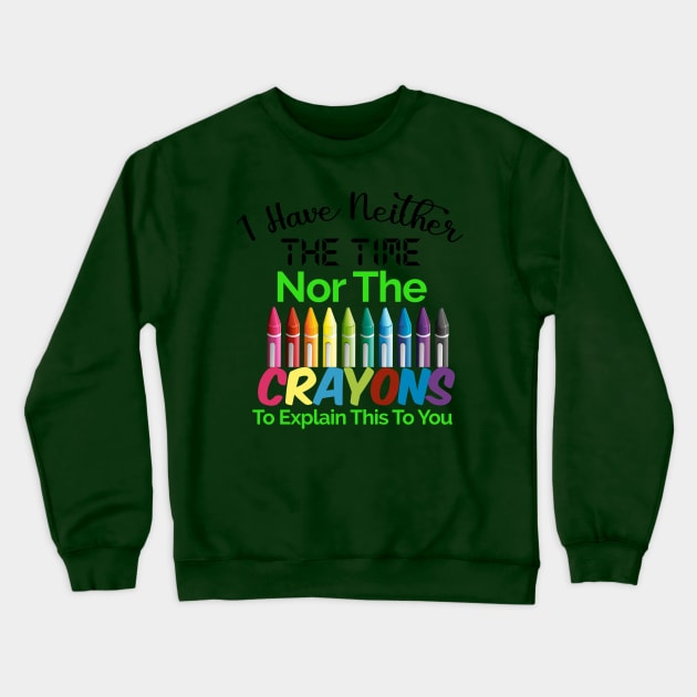 I have neither the time nor the crayons to explain this to you Crewneck Sweatshirt by HassibDesign